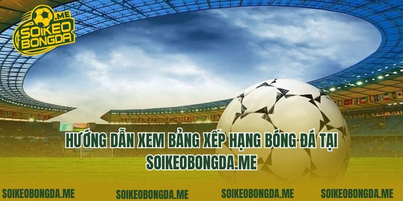 Hướng dẫn xem bảng xếp hạng bóng đá tại genhot.com.tw